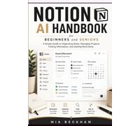 Updated Notion AI Handbook for Beginners and Seniors: A Simple Guide to Organizing Notes, Managing Projects, Finding Information, and Getting More Done (REVISED AND UPDATED GUIDES)