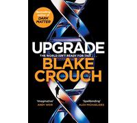 Upgrade – An Immersive, Mind-Bending Thriller From The Author of Dark Matter