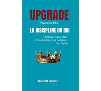 UPGRADE - Numéro #3: LA DISCIPLINE DU ROI. Domine ton terrain et transforme ton potentiel en empire.