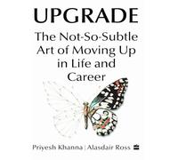 Upgrade: The Not-So-Subtle Art of Moving Up in Life and Career