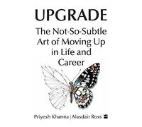 Upgrade: The Not-So-Subtle Art of Moving Up in Life and Career