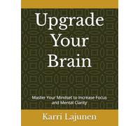 Upgrade Your Brain: Master Your Mindset to Increase Focus and Mental Clarity