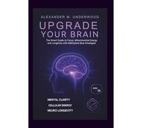 Upgrade Your Brain: The Smart Guide to Focus, Mitochondrial Energy, and Longevity with Methylene Blue Strategies (Smart BioUpgrade Series)