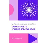 Upgrade Your English: Speak Smarter. Sound Natural. Feel Confident. (Mastering your English Skills)