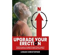 Upgrade Your Erection: The ED Compass to Navigate through 39 Root Causes of Erectile Dysfunction and How to Solve Each One of Them