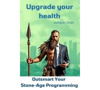 Upgrade Your Health: Outsmart Your Stone-Age Programming