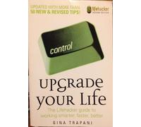 Upgrade Your Life: The Lifehacker Guide to Working Smarter, Faster, Better