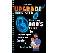 Upgrade Your Seed: First-Time Dads Guilde to improve Sperm Quality And Create a Healthy Baby| Perfect Gift From Wives To Thier Husbands.
