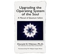 Upgrading the Operating System of the Soul - A Manual of Quantum Sufism: A Manuel of Quantum Sufism