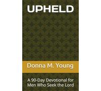 UPHELD: A 90 Day Devotional for Men Who Seek the Lord