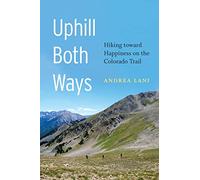 Uphill Both Ways: Hiking toward Happiness on the Colorado Trail