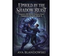 UPHOLD BY THE SHADOW BEAST: Possessive MM Monster Romance Novel Claimed by the Dark (Book 3)