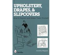 Upholstery, Drapes, and Slipcovers: How-to Repair and Make Them Yourself