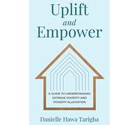 Uplift and Empower: A Guide to Understanding Extreme Poverty and Poverty Alleviation