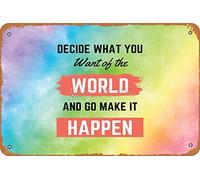 Uplifting Inspirational saying-Decide what you want of the world and go make it happen Poster Vintage Metal Sign Tin Sign 12 x 8 Inches