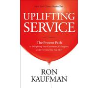 Uplifting Service: The Proven Path to Delighting Your Customers, Colleagues & Everyone Else You Meet