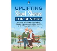 Uplifting Short Stories for Seniors: 120 Funny Short Stories For Seniors to Stimulate Their Memory And Relive The 50’s to the 90’s in Large Print