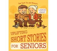 Uplifting Short Stories for Seniors That Spark Joy and Memories: Large Print, Easy-to-Read Tales that Encourage Laughter, Recall the Past, and Keep the Mind Sharp