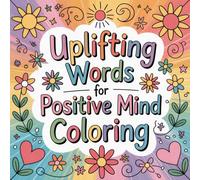 Uplifting Words for Positive Mind Coloring: Find peace, positivity, and joy through inspiring words and mindful coloring moments.