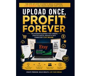 UPLOAD ONCE, PROFIT FOREVER: The Modern Blueprint for Turning Creative Digital Products into Consistent Etsy Income
