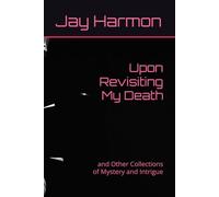 Upon Revisiting My Death: and Other Collections of Mystery and Intrigue