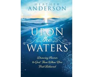 Upon the Waters: Drawing Nearer to God Than When You First Believed