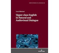 Upper-class English in Natural and Audiovisual Dialogue: 69 (Lodz Studies in Language)