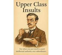 Upper Class Insults: For when you just need to assert intellectual authority over subordinates.