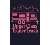Upper Class Trailer Trash: A Humorous Lined Notebook for Full Time Campers