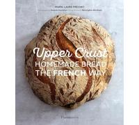 Upper Crust: Homemade Bread the French Way : Recipes and Techniques