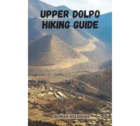 UPPER DOLPO HIKING GUIDE: Journey Into Nepal’s Hidden Kingdom Beyond the Himalayas (Trek the World: Essential Hiking Guide Series)