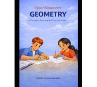 Upper Elementary Geometry: A Complete Learning and Practice Guide: Geometry Concepts: Angles, 2D Shapes, and 3D Figures: 2 (Upper Elementary Math Mastery Series)