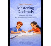 Upper Elementary Mastering Decimals: A Step-by-Step Guide to Decimal Concepts and Operations (Upper Elementary Math Mastery Series)