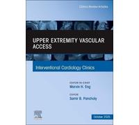 Upper Extremity Vascular Access, An Issue of Interventional Cardiology Clinics (Volume 14-4) (The Clinics: Internal Medicine, Volume 14-4)