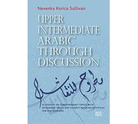 Upper Intermediate Arabic through Discussion: 20 Lessons on Contemporary Topics with Integrated Skills and Fluency-building Activities for MSA Learners