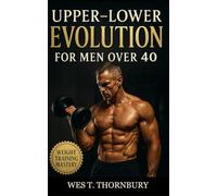 Upper-Lower Evolution for Men Over 40: A Four-Day Strength Blueprint for Building Muscle, Protecting Joints, and Extending Performance: 15 (Strength ... Training for Men in Their 40s, 50s, and 60s)