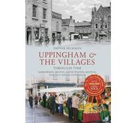 Uppingham & the Villages Through Time: Barrowden, Belton, Edith Weston, Ketton North & South Luffenham