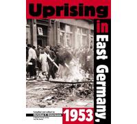 Uprising in East Germany, 1953: The Cold War, the German Question, and the First Major Upheaval behind the Iron Curtain (National Security Archive Cold War Reader - CEU Press)