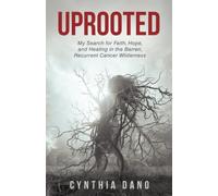 Uprooted: My Search for Faith, Hope, and Healing in the Barren, Recurrent Cancer Wilderness