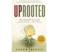 UPROOTED: Why Everything You've Tried Hasn't Worked - and How to Finally Change Your Life at the Root