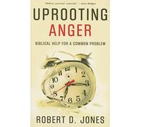 Uprooting Anger, Biblical Help for a Common Problem