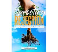 Uprooting Rejection: Identifying and Eliminating the Rejection Mindset