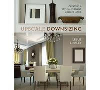 Upscale Downsizing: Creating a Stylish, Elegant, Smaller Home
