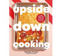 Upside Down Cooking: Layer, Bake, Flip a Brand New Way to Cook in One Pan