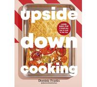 Upside Down Cooking : LAYER, BAKE, FLIP A Brand New Way to Cook in One Tray