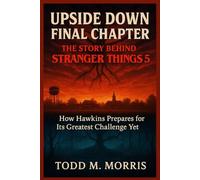 UPSIDE DOWN FINAL CHAPTER: THE STORY BEHIND STRANGER THINGS 5: How Hawkins Prepares for Its Greatest Challenge Yet