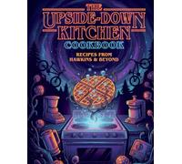 Upside Down Kitchen Cookbook: Fun Cooking Guide for Teens & Adults | Easy Beginner-Friendly Recipes: Foolproof Step-by-Step Cooking Techniques, ... (The Upside-Down Party Cookbook Series)