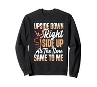 Upside Down Right Side Up All The Time Sweatshirt