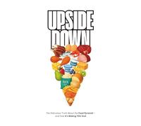 Upside Down: The Ridiculous Truth About the Food Pyramid - and How It's Making YOU Sick (Nutrition and Better Health)