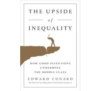 Upside Of Inequality, The: How Good Intentions Undermine the Middle Class